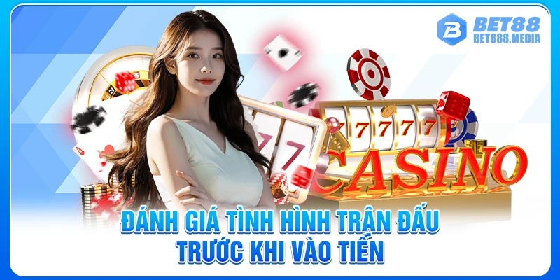 Đánh giá tình hình trận đấu trước khi vào tiền
