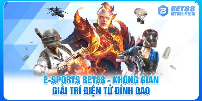 E-sports Bet88 - Không Gian Giải Trí Điện Tử Đỉnh Cao