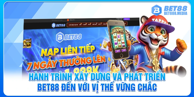 Hành trình xây dựng và phát triển Bet88 đến với vị thế vững chắc