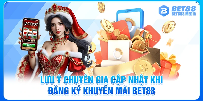 Lưu ý chuyên gia cập nhật khi đăng ký khuyến mãi Bet88