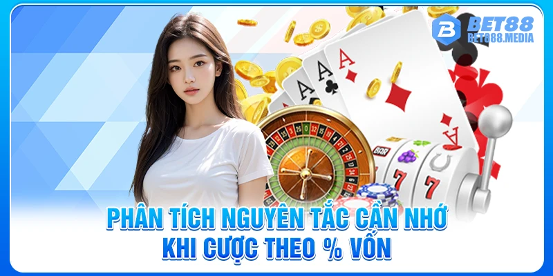 Phân tích nguyên tắc cần nhớ khi cược theo % vốn