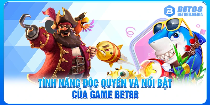Tính năng độc quyền và nổi bật của game Bet88