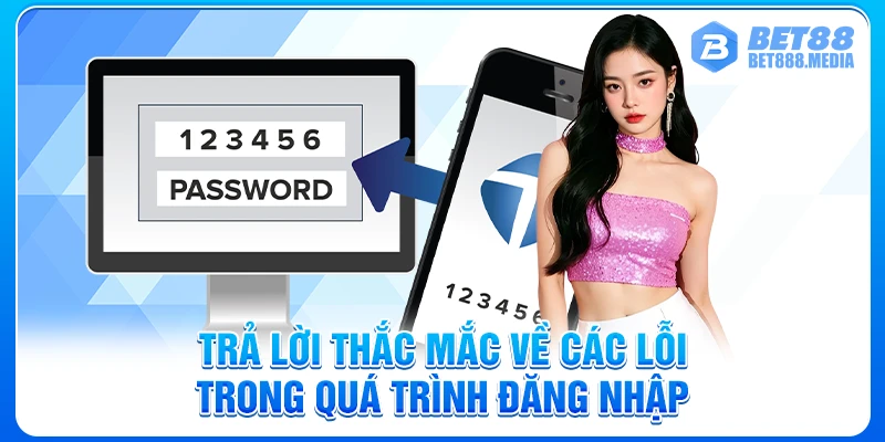 Trả lời thắc mắc về các lỗi trong quá trình đăng nhập